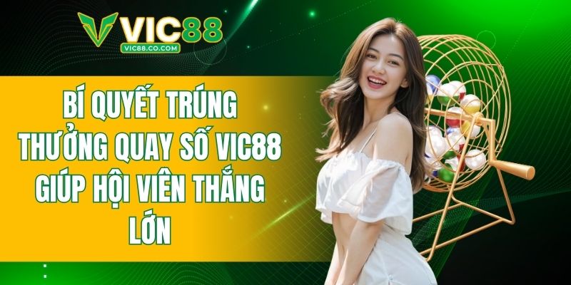 Bí quyết trúng thưởng quay số VIC88