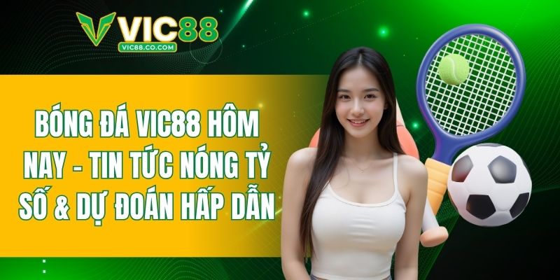 Bóng đá VIC88 hôm nay