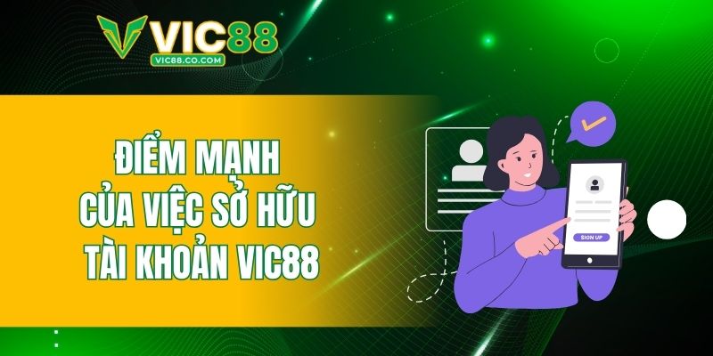 Điểm mạnh của việc sở hữu tài khoản VIC88