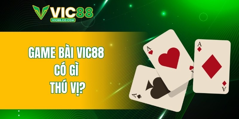 Game bài VIC88 có gì thú vị?