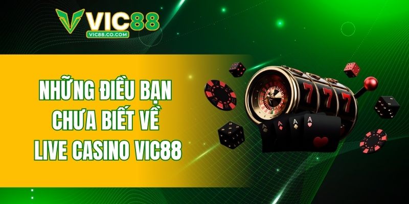 Những điều bạn chưa biết về Live Casino VIC88