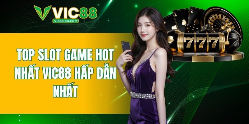 top Slot Game hot nhất VIC88